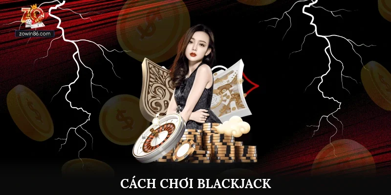 Cách Chơi Blackjack Với Những Bước Đơn Giản Và Dễ Hiểu Nhất