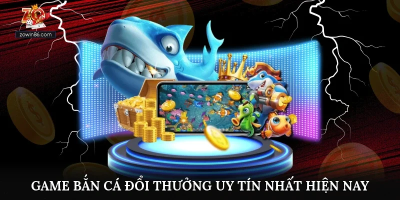 Game bắn cá đổi thưởng uy tín nhất hiện nay