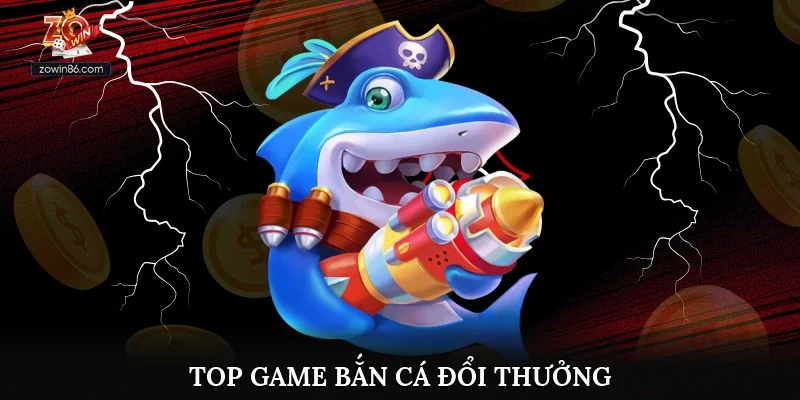 Top game bắn cá đổi thưởng